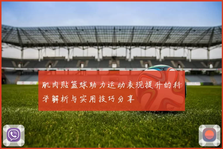 肌肉贴篮球助力运动表现提升的科学解析与实用技巧分享