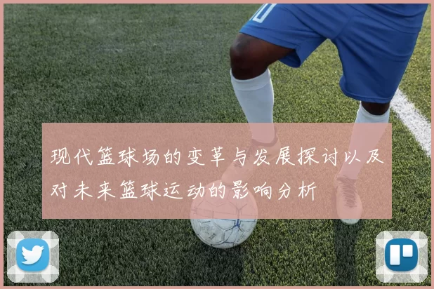 现代篮球场的变革与发展探讨以及对未来篮球运动的影响分析